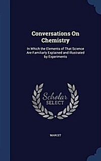 Conversations on Chemistry: In Which the Elements of That Science Are Familiarly Explained and Illustrated by Experiments (Hardcover)