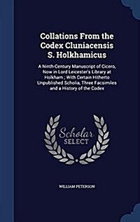 Collations from the Codex Cluniacensis S. Holkhamicus: A Ninth-Century Manuscript of Cicero, Now in Lord Leicesters Library at Holkham; With Certain (Hardcover)