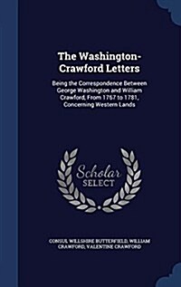 The Washington-Crawford Letters: Being the Correspondence Between George Washington and William Crawford, from 1767 to 1781, Concerning Western Lands (Hardcover)