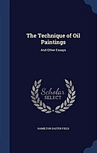 The Technique of Oil Paintings: And Other Essays (Hardcover)