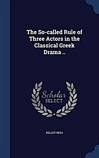 The So-Called Rule of Three Actors in the Classical Greek Drama .. (Hardcover)