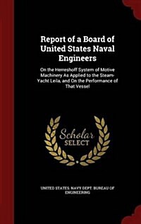 Report of a Board of United States Naval Engineers: On the Herreshoff System of Motive Machinery as Applied to the Steam-Yacht Leila, and on the Perfo (Hardcover)