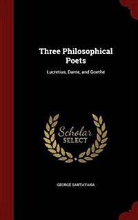 Three Philosophical Poets: Lucretius, Dante, and Goethe (Hardcover)