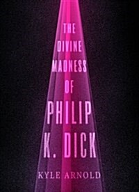 The Divine Madness of Philip K. Dick (Hardcover)