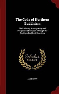 The Gods of Northern Buddhism: Their History, Iconography and Progressive Evolution Through the Northern Buddhist Countries (Hardcover)