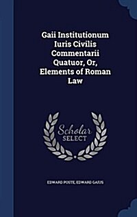 Gaii Institutionum Iuris Civilis Commentarii Quatuor, Or, Elements of Roman Law (Hardcover)
