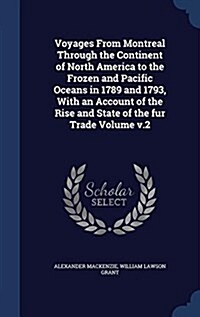 Voyages from Montreal Through the Continent of North America to the Frozen and Pacific Oceans in 1789 and 1793, with an Account of the Rise and State (Hardcover)