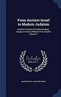 From Ancient Israel to Modern Judaism: Intellect in Quest of Understanding: Essays in Honor of Marvin Fox Volume Volume 1 (Hardcover)