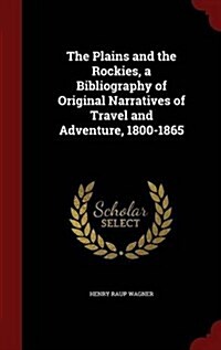 The Plains and the Rockies, a Bibliography of Original Narratives of Travel and Adventure, 1800-1865 (Hardcover)