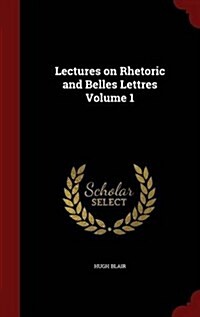 Lectures on Rhetoric and Belles Lettres Volume 1 (Hardcover)