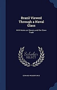 Brazil Viewed Through a Naval Glass: With Notes on Slavery and the Slave Trade (Hardcover)