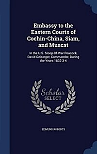 Embassy to the Eastern Courts of Cochin-China, Siam, and Muscat: In the U.S. Sloop-Of-War Peacock, David Geisinger, Commander, During the Years 1832-3 (Hardcover)