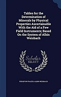 Tables for the Determination of Minerals by Physical Properties Ascertainable with the Aid of a Few Field Instruments; Based on the System of Albin We (Hardcover)