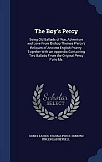 The Boys Percy: Being Old Ballads of War, Adventure and Love from Bishop Thomas Percys Reliques of Ancient English Poetry. Together w (Hardcover)