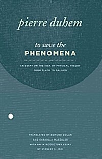 To Save the Phenomena: An Essay on the Idea of Physical Theory from Plato to Galileo (Paperback)