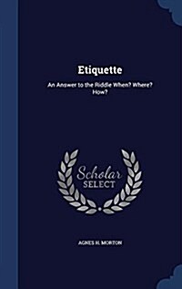 Etiquette: An Answer to the Riddle When? Where? How? (Hardcover)