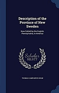 Description of the Province of New Sweden: Now Called, by the English, Pennsylvania, in America (Hardcover)