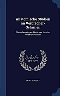 Anatomische Studien an Verbrecher-Gehirnen: F? Anthropologen, Mediciner, Juristen Und Psychologen (Hardcover)