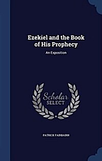 Ezekiel and the Book of His Prophecy: An Exposition (Hardcover)