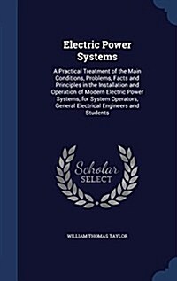 Electric Power Systems: A Practical Treatment of the Main Conditions, Problems, Facts and Principles in the Installation and Operation of Mode (Hardcover)