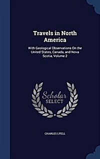 Travels in North America: With Geological Observations on the United States, Canada, and Nova Scotia, Volume 2 (Hardcover)