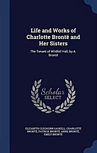 Life and Works of Charlotte Bront?and Her Sisters: The Tenant of Wildfell Hall, by A. Bront? (Hardcover)