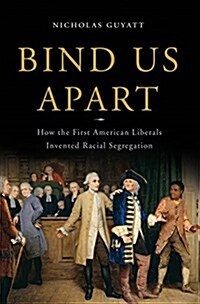 Bind Us Apart: How Enlightened Americans Invented Racial Segregation (Hardcover)