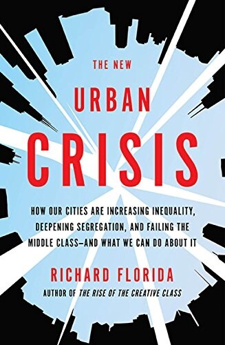 The New Urban Crisis: How Our Cities Are Increasing Inequality, Deepening Segregation, and Failing the Middle Class-And What We Can Do about (Hardcover)