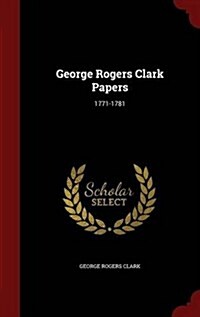 George Rogers Clark Papers: 1771-1781 (Hardcover)