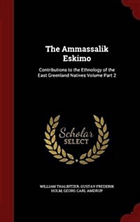 The Ammassalik Eskimo: Contributions to the Ethnology of the East Greenland Natives Volume Part 2 (Hardcover)