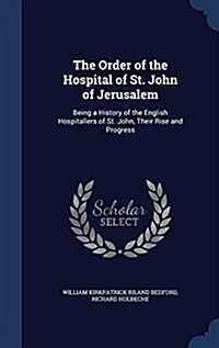 The Order of the Hospital of St. John of Jerusalem: Being a History of the English Hospitallers of St. John, Their Rise and Progress (Hardcover)