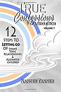 True Confessions of a Single Mom: 12 Steps to Letting Go (Paperback)