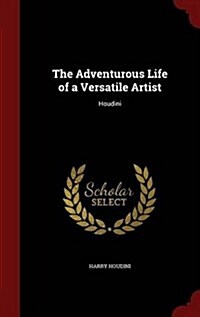 The Adventurous Life of a Versatile Artist: Houdini (Hardcover)