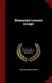 Elementary Lessons in Logic (Hardcover)