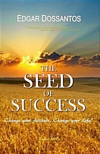 The Seed of Success: Change Your Attitude, Change Your Life! (Paperback)
