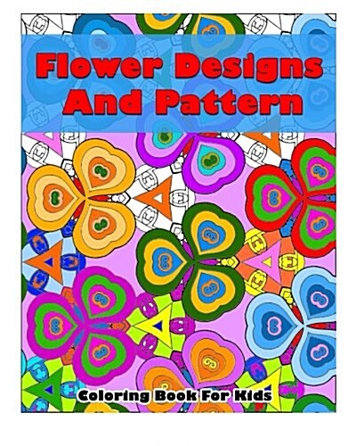 Flower Designs and Pattern Coloring Book for Kids: Flower Beautiful Designs and Pattern, Coloring Book for Kids (Paperback)