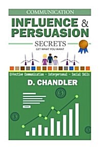 Communication: Influence and Persuasion Secrets - Effective Communication, Interpersonal, Social Skills (Paperback)