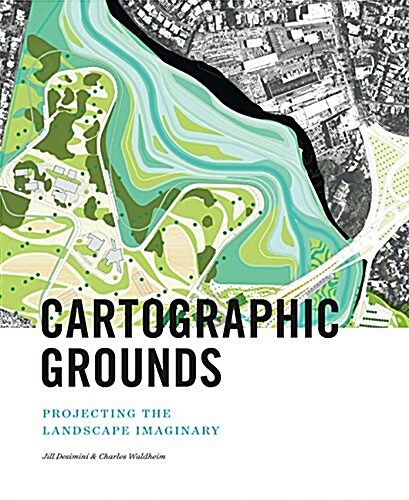 Cartographic Grounds: Projecting the Landscape Imaginary (Hardcover)