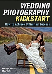 Wedding Photography Kickstart: How to Achieve Unlimited Success (Paperback)