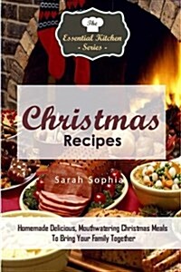 Christmas Recipes: Homemade Delicious, Mouthwatering Christmas Meals to Bring Your Family Together (Paperback)