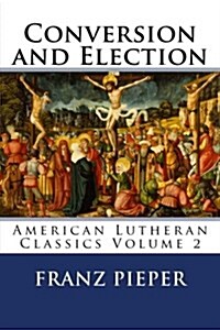 Conversion and Election: A Plea for a United Lutheranism in America (Paperback)
