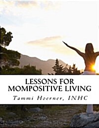 Lessons for Mompositive Living: Attainable Wellness for Modern Moms (Paperback)