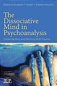 The Dissociative Mind in Psychoanalysis : Understanding and Working with Trauma (Paperback)