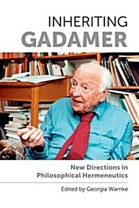 Inheriting Gadamer : New Directions in Philosophical Hermeneutics (Hardcover)