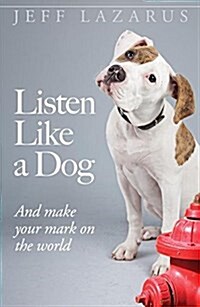 Listen Like a Dog: And Make Your Mark on the World (Paperback)