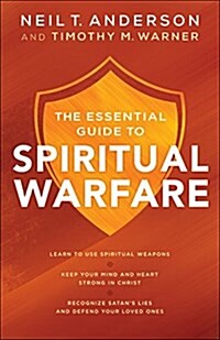 The Essential Guide to Spiritual Warfare: Learn to Use Spiritual Weapons; Keep Your Mind and Heart Strong in Christ; Recognize Satans Lies and Defend (Paperback)