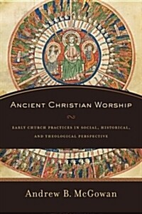 Ancient Christian Worship: Early Church Practices in Social, Historical, and Theological Perspective (Paperback)