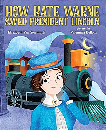 How Kate Warne Saved President Lincoln: The Story Behind the Nations First Woman Detective (Hardcover)