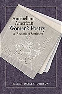 Antebellum American Womens Poetry: A Rhetoric of Sentiment (Paperback)