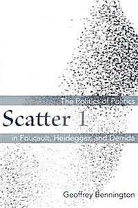 Scatter 1: The Politics of Politics in Foucault, Heidegger, and Derrida (Paperback)